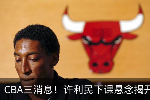 CBA三消息！许利民下课悬念揭开，张镇麟敲定续约，奎因或离队
